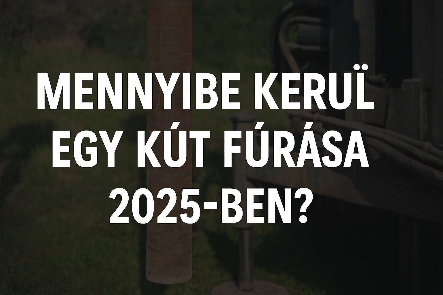 Mennyibe kerül a kútfúrás 2025-ben?